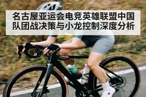 名古屋亚运会电竞英雄联盟中国队团战决策与小龙控制深度分析
